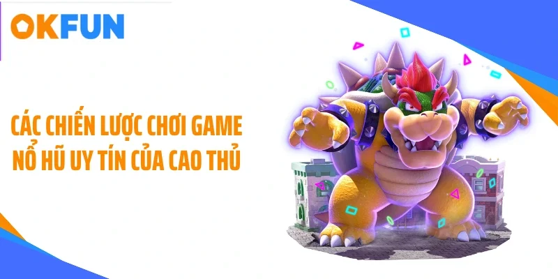 cac chien luoc choi game no hu uy tin cua cao thu Các chiến lược chơi game nổ hũ uy tín của cao thủ