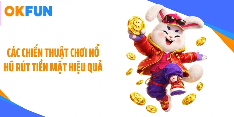 cac-chien-thuat-choi-no-hu-rut-tien-mat-hieu-qua Các chiến thuật chơi nổ hũ rút tiền mặt hiệu quả