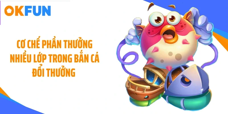 co-che-phan-thuong-nhieu-lop-trong-ban-ca-doi-thuong Cơ chế phần thưởng nhiều lớp trong bắn cá đổi thưởng