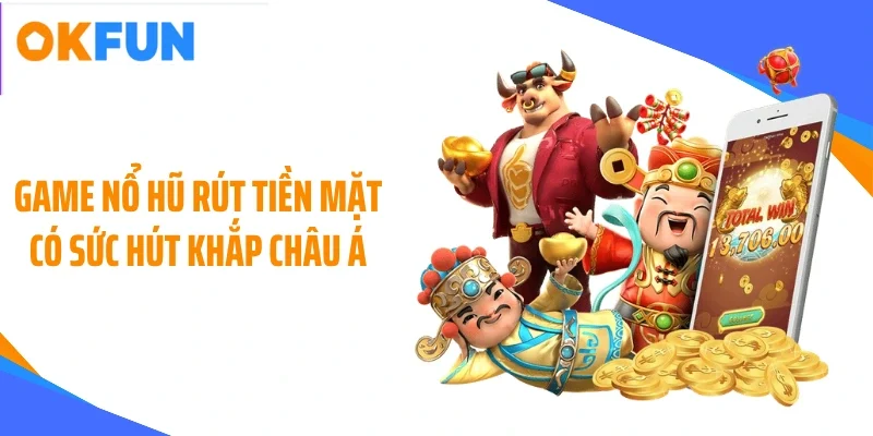 game no hu rut tien mat co suc hut khap chau a Game nổ hũ rút tiền mặt có sức hút khắp châu Á