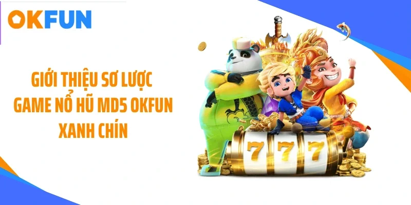 gioi-thieu-so-luoc-game-no-hu-md5-okfun-xanh-chin Giới thiệu sơ lược game nổ hũ MD5 OKFUN xanh chín