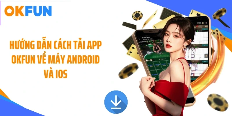 huong dan cach tai app okfun ve may android va ios Hướng dẫn cách tải app OKFUN về máy Android và IOS