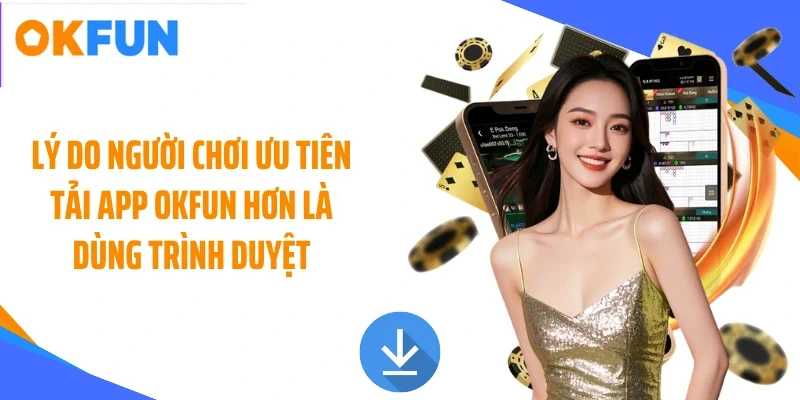 ly-do-nguoi-choi-uu-tien-tai-app-okfun-hon-la-dung-trinh-duyet Lý do người chơi ưu tiên tải app OKFUN hơn là dùng trình duyệt
