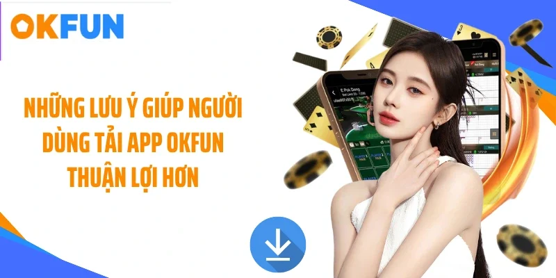 nhung-luu-y-giup-nguoi-dung-tai-app-okfun-thuan-loi-hon Những lưu ý giúp người dùng tải app OKFUN thuận lợi hơn