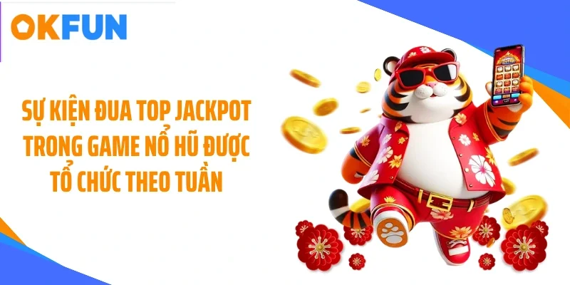 su kien dua top jackpot trong game no hu duoc to chuc theo tuan Sự kiện đua top jackpot trong game nổ hũ được tổ chức theo tuần