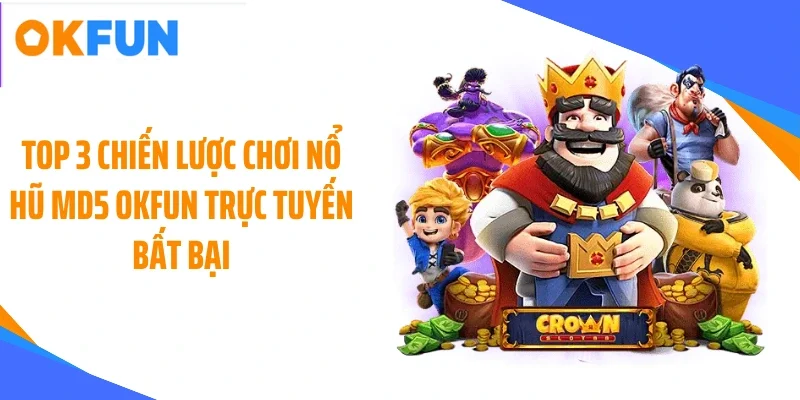 top 3 chien luoc choi no hu md5 okfun truc tuyen bat bai Top 3 chiến lược chơi nổ hũ MD5 OKFUN trực tuyến bất bại