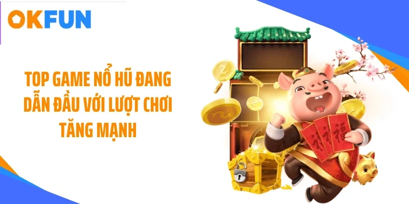 top-game-no-hu-dang-dan-dau-voi-luot-choi-tang-manh Top game nổ hũ đang dẫn đầu với lượt chơi tăng mạnh