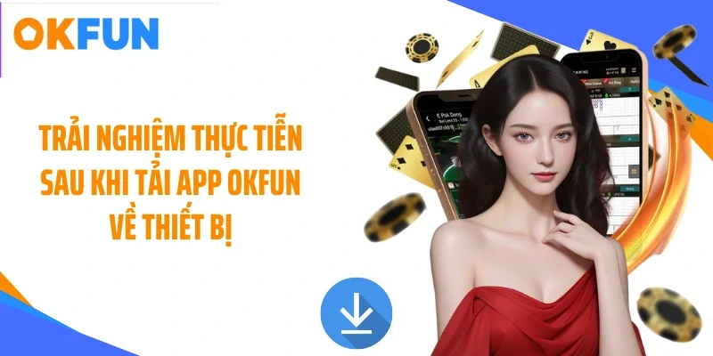 trai-nghiem-thuc-tien-sau-khi-tai-app-okfun-ve-thiet-bi Trải nghiệm thực tiễn sau khi tải app OKFUN về thiết bị